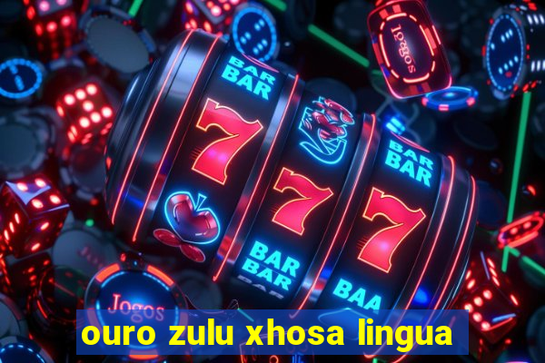 ouro zulu xhosa lingua